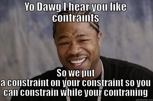 Yo Dawg Contraints - YO DAWG I HEAR YOU LIKE CONTRAINTS SO WE PUT A CONSTRAINT ON YOUR CONSTRAINT SO YOU CAN CONSTRAIN WHILE YOUR CONTRANING Xzibit meme