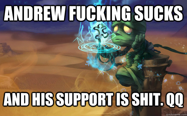 Andrew fucking sucks and his support is shit. QQ  Amumu League of Legends