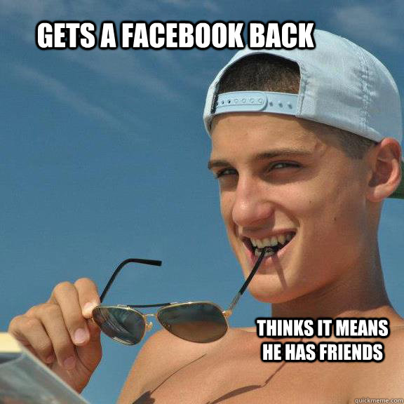 Gets a Facebook back thinks it means he has friends - Gets a Facebook back thinks it means he has friends  Misc