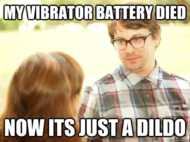 my vibrator battery died now its just a dildo - my vibrator battery died now its just a dildo  mcnacc bcach