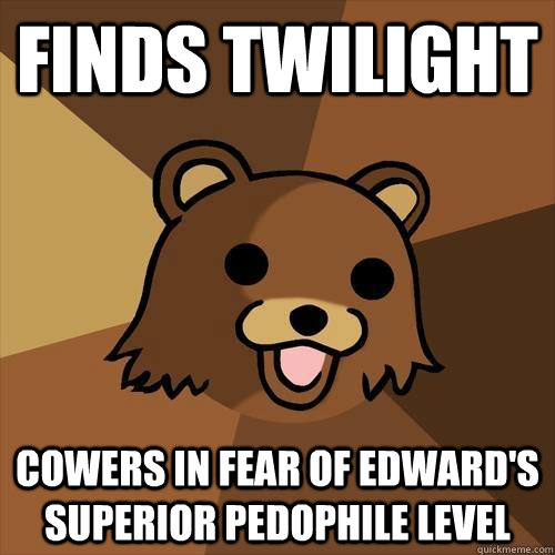 Finds Twilight cowers in fear of Edward's Superior pedophile level  Pedobear