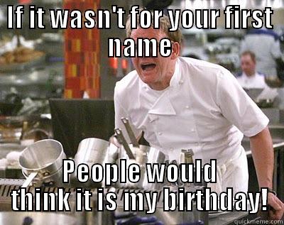 Ramsay birthday - IF IT WASN'T FOR YOUR FIRST NAME PEOPLE WOULD THINK IT IS MY BIRTHDAY! Chef Ramsay