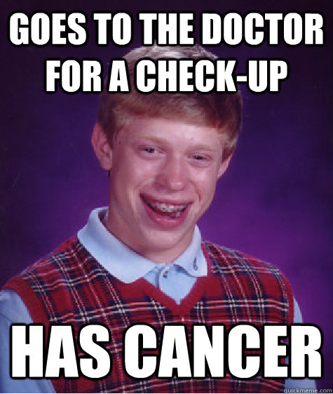 Goes to the doctor for a check-up HAS CANCER - Goes to the doctor for a check-up HAS CANCER  Bad Luck Brian