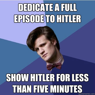 dedicate a full episode to hitler show hitler for less than five minutes  Doctor Who - Matt Smith