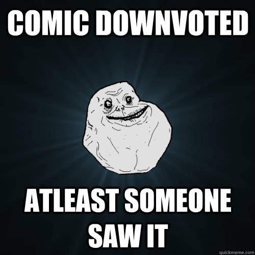 comic downvoted atleast someone saw it - comic downvoted atleast someone saw it  Forever Alone