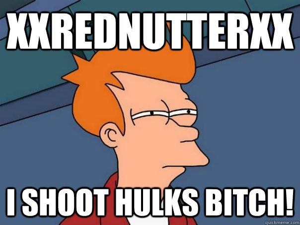 xxReDNUTTERxx I shoot Hulks Bitch!  Futurama Fry