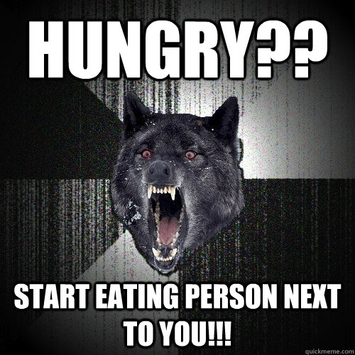 HUNGRY?? Start eating person next to you!!!  Insanity Wolf