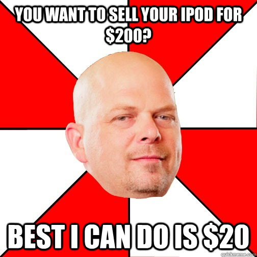 You want to sell your ipod for $200? best i can do is $20  Pawn Star