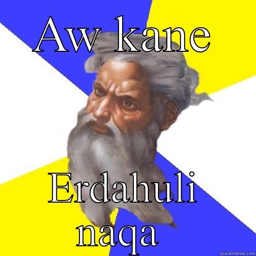 AW KANE ERDAHULI NAQA  Advice God