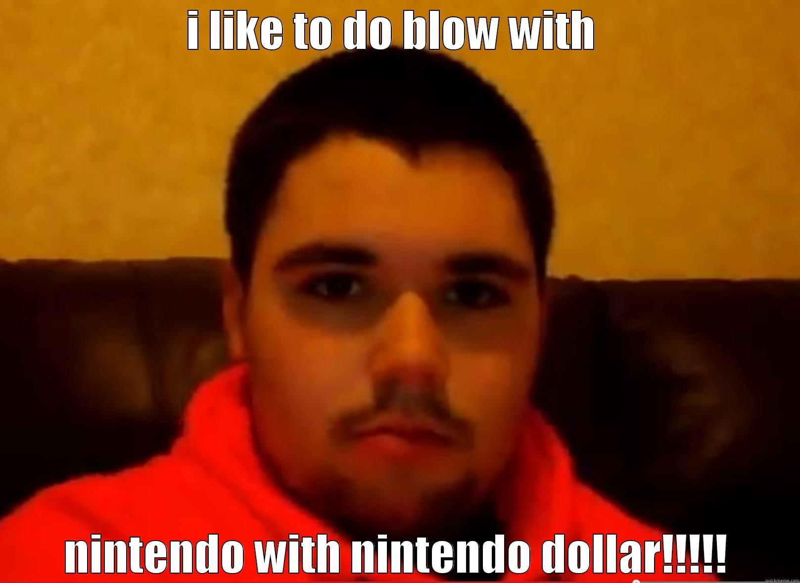 I LIKE TO DO BLOW WITH  NINTENDO WITH NINTENDO DOLLAR!!!!! Misc