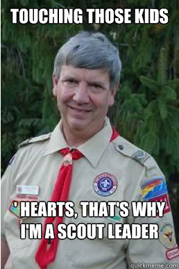 Touching those kids ' hearts, that's why I'm a Scout Leader  Harmless Scout Leader