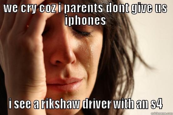 WE CRY COZ I PARENTS DONT GIVE US IPHONES I SEE A RIKSHAW DRIVER WITH AN S4 First World Problems