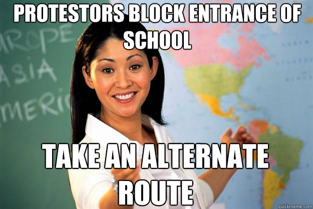 protestors block entrance of school  take an alternate route   Unhelpful High School Teacher