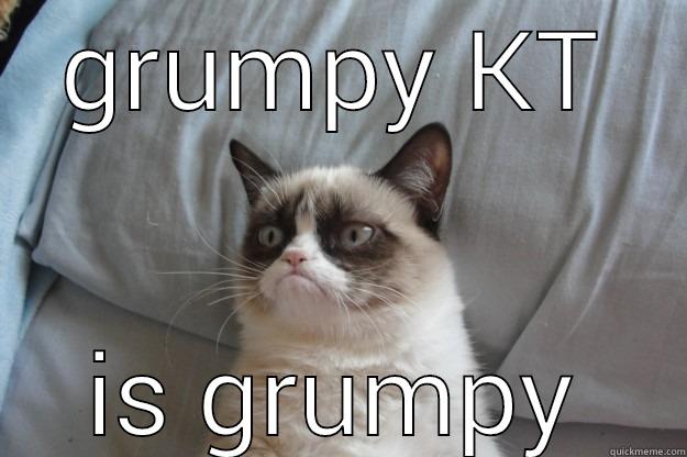 GRUMPY KT IS GRUMPY Grumpy Cat