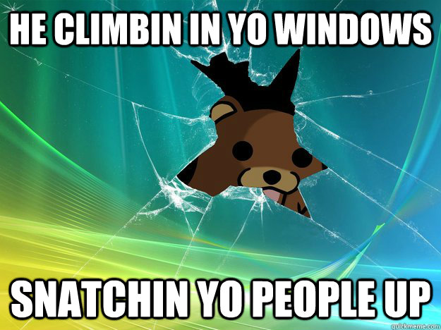 He climbin in yo windows Snatchin yo people up - He climbin in yo windows Snatchin yo people up  Yo windows