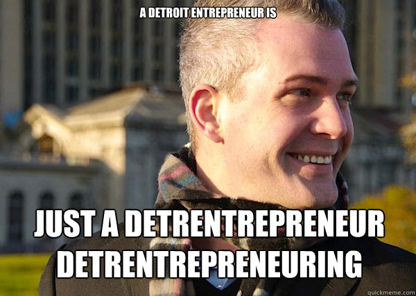 a detroit entrepreneur is just a detrentrepreneur detrentrepreneuring  White Entrepreneurial Guy