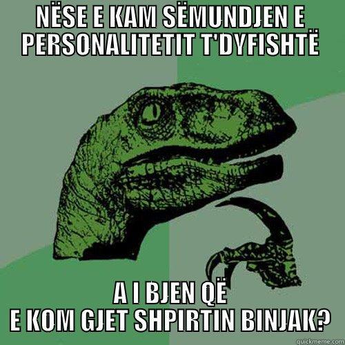 NËSE E KAM SËMUNDJEN E PERSONALITETIT T'DYFISHTË A I BJEN QË E KOM GJET SHPIRTIN BINJAK? Philosoraptor