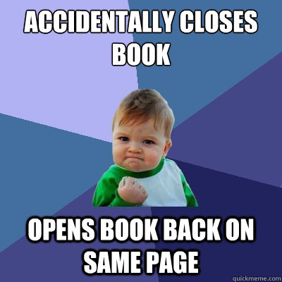 accidentally closes book Opens book back on same page  Success Kid