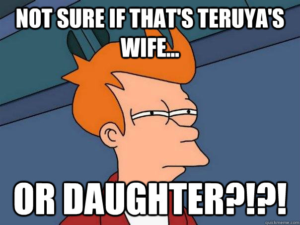 not sure if that's teruya's wife... or daughter?!?!  Futurama Fry