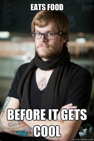 Eats food before it gets cool  Hipster Barista