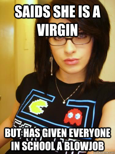 SAIDS SHE IS A VIRGIN BUT HAS GIVEN EVERYONE IN SCHOOL A BLOWJOB  Cool Chick Carol