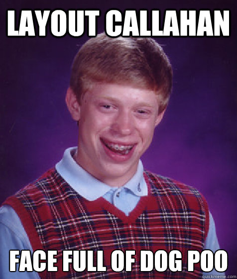 Layout Callahan Face full of dog poo  Bad Luck Brian