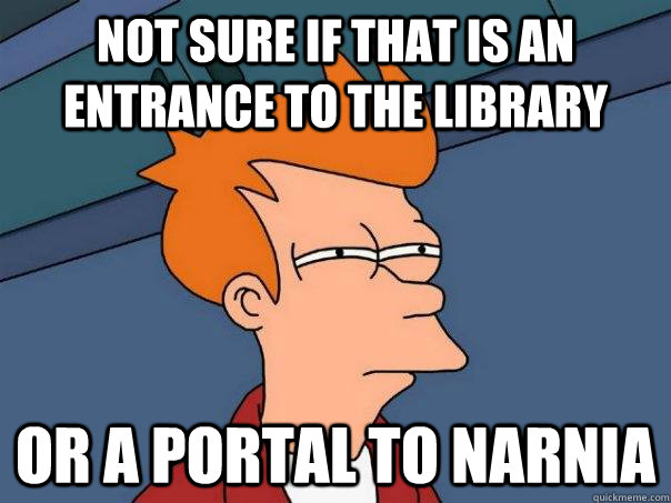 not sure if that is an entrance to the library  Or a portal to narnia - not sure if that is an entrance to the library  Or a portal to narnia  Futurama Fry