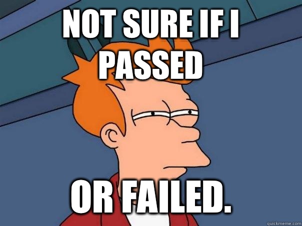 Not sure if I passed Or failed.   Futurama Fry