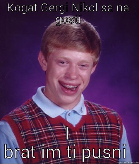 KOGAT GERGI NIKOL SA NA GOSTI I BRAT IM TI PUSNI  Bad Luck Brian