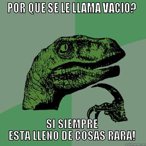 EL VACIO - POR QUE SE LE LLAMA VACIO? SI SIEMPRE ESTA LLENO DE COSAS RARA! Philosoraptor