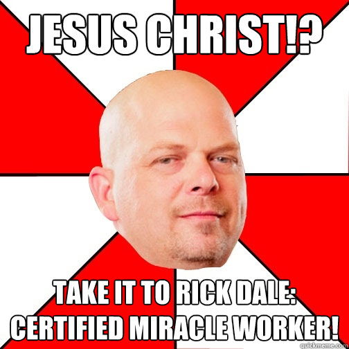 Jesus Christ!? take it to Rick Dale: certified Miracle worker!  Pawn Star