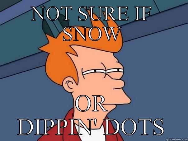 Dippin snow - NOT SURE IF SNOW OR DIPPIN' DOTS Futurama Fry