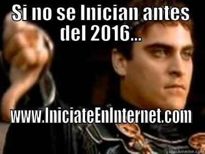 SI NO SE INICIAN ANTES DEL 2016... WWW.INICIATEENINTERNET.COM Downvoting Roman