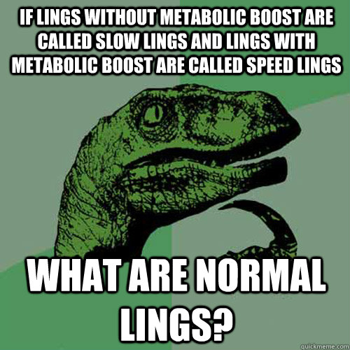 If lings without metabolic boost are called slow lings and lings with metabolic boost are called speed lings What are normal lings? - If lings without metabolic boost are called slow lings and lings with metabolic boost are called speed lings What are normal lings?  Philosoraptor