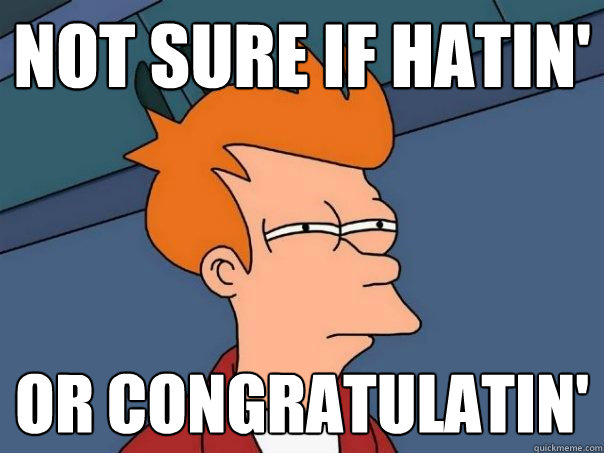 not sure if hatin' or congratulatin'  Futurama Fry