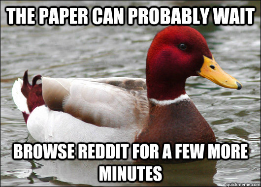 The Paper can probably wait Browse reddit for a few more minutes  Malicious Advice Mallard