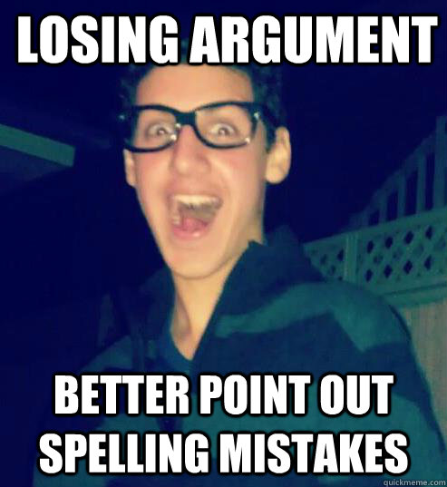 Losing argument better point out spelling mistakes  