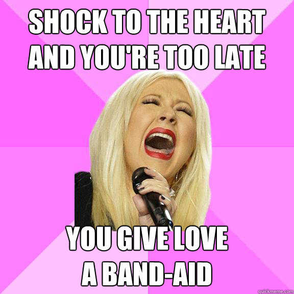 Shock to the heart
And you're too late You give love
A Band-Aid  Wrong Lyrics Christina