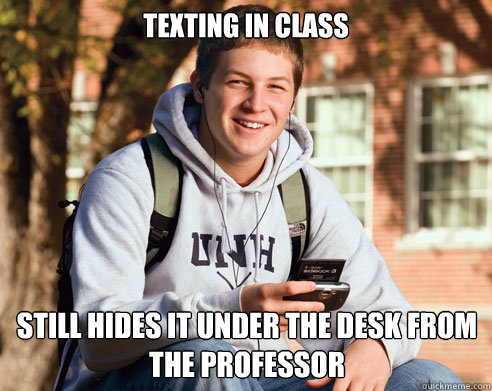 Texting in class Still hides it under the desk from the professor  College Freshman