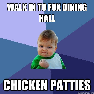 Walk in to fox dining hall chicken patties  Success Kid