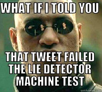 WHAT IF I TOLD YOU  THAT TWEET FAILED THE LIE DETECTOR MACHINE TEST Matrix Morpheus