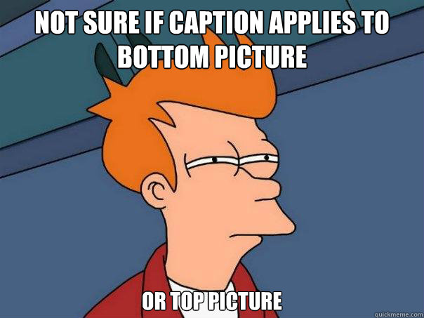 Not sure if caption applies to bottom picture Or top picture  Futurama Fry