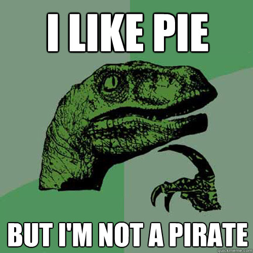 i like pie but i'm not a pirate - i like pie but i'm not a pirate  Philosoraptor