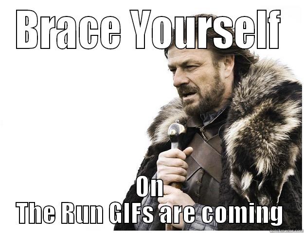 BRACE YOURSELF ON THE RUN GIFS ARE COMING Imminent Ned