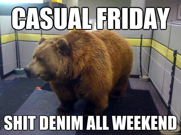 casual friday shit denim all weekend - casual friday shit denim all weekend  Office Grizzly