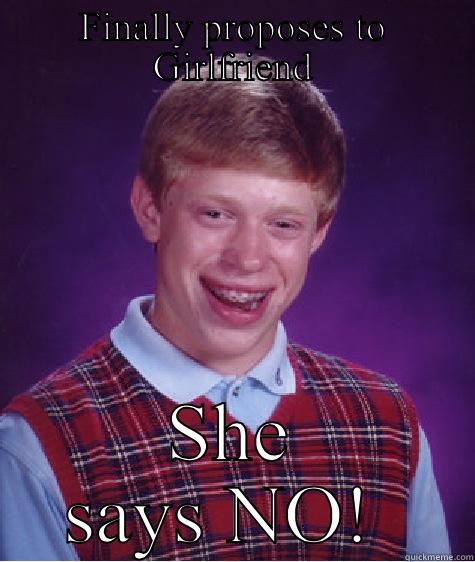 FINALLY PROPOSES TO GIRLFRIEND SHE SAYS NO!  Bad Luck Brian