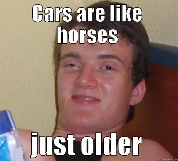 Horses are like cars - CARS ARE LIKE HORSES JUST OLDER 10 Guy