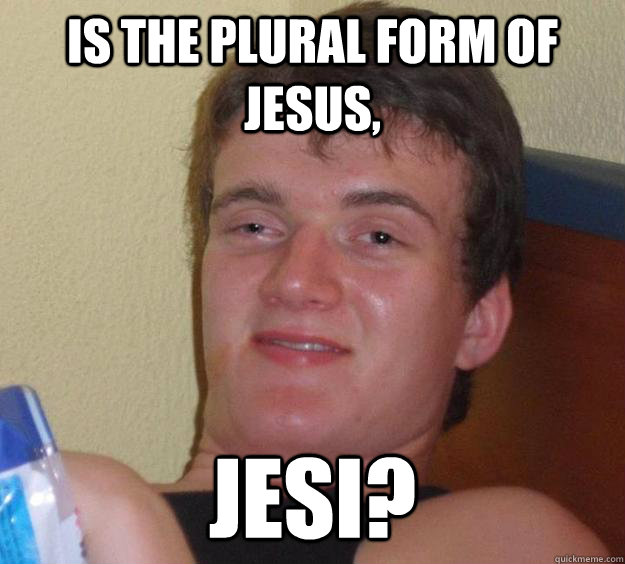 is-the-plural-form-of-jesus-jesi-10-guy-quickmeme