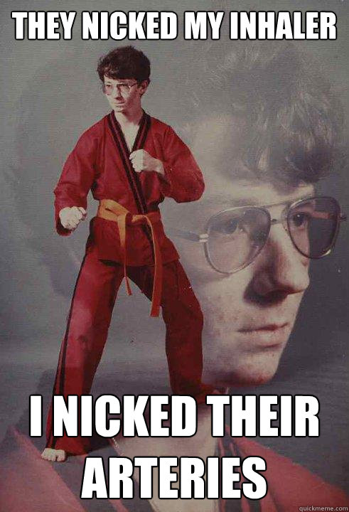 They nicked my inhaler i nicked their arteries - They nicked my inhaler i nicked their arteries  Karate Kyle