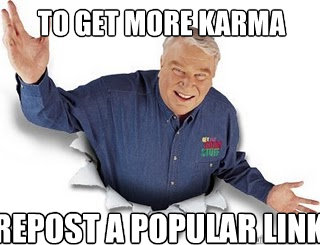 To get more karma Repost a popular link  Obvious John Madden